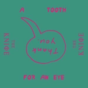 The Knife - A tooth for an eye