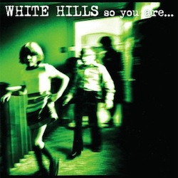 White Hills - So You Are... So You'll Be...