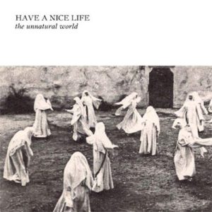 Have a Nice Life The Unnatural World