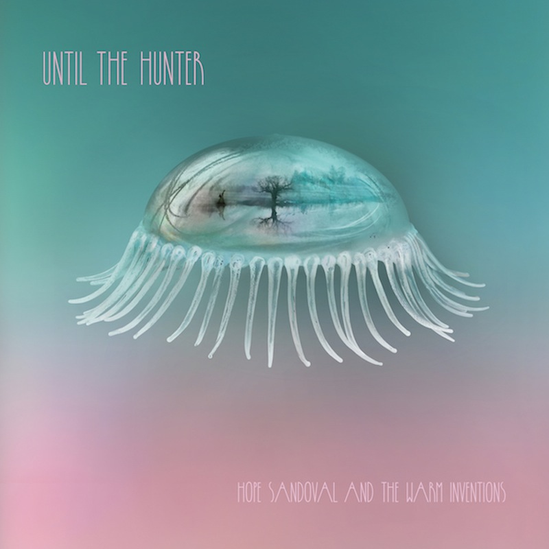 Hope Sandoval and the Warm Inventions Until the Hunter review