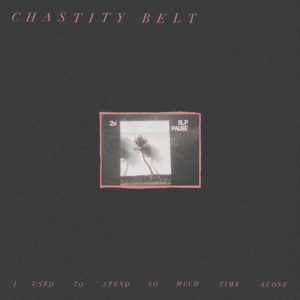 chastity belt new album time alone