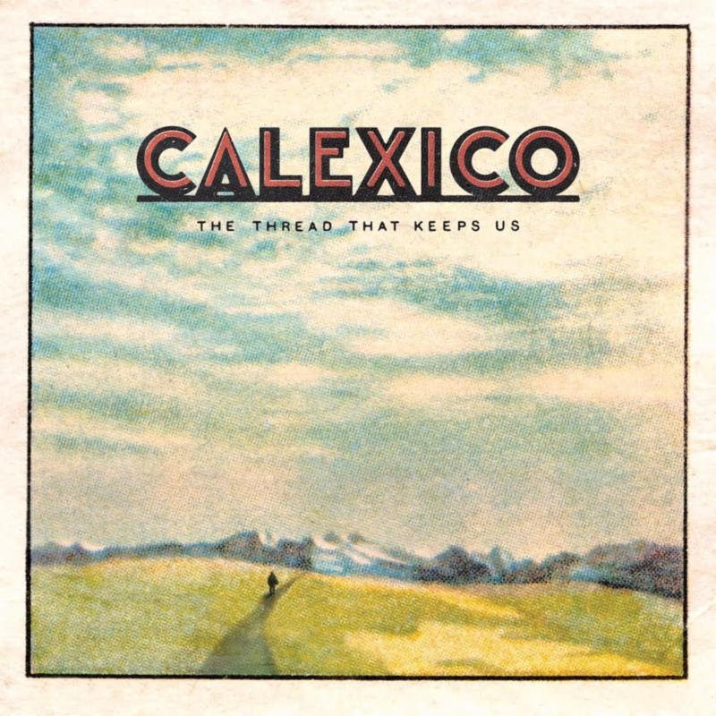 Calexico new album The Thread That Keeps Us