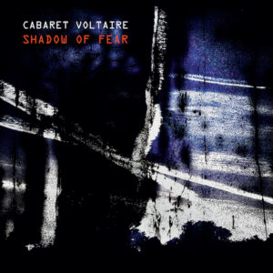 Cabaret Voltaire new album Shadow of Fear