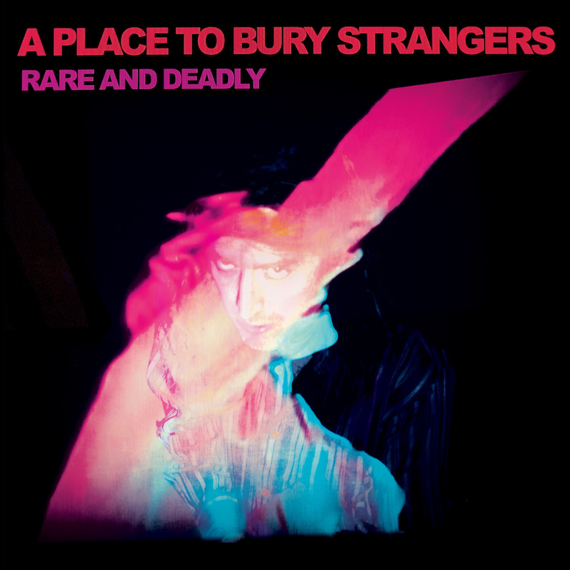 A Place to bury strangers compilation rare and deadly